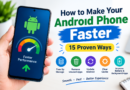 How to Make Your Android Phone Faster: 15 Proven Ways to Speed Up a Slow Android Phone